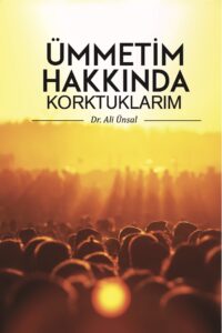 Ümmetim Hakkında Korktuklarım